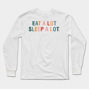Eat a Lot Sleep a Lot Long Sleeve T-Shirt